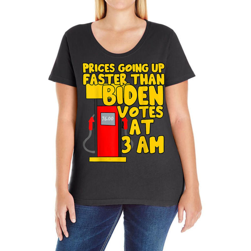 Gas Prices Are Going Up Faster Than Biden Votes At 3 Am T Shirt Ladies Curvy T-Shirt by atereabag | Artistshot