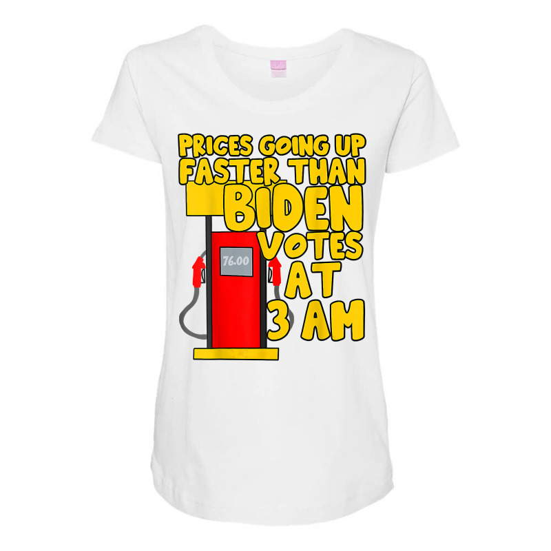 Gas Prices Are Going Up Faster Than Biden Votes At 3 Am T Shirt Maternity Scoop Neck T-shirt by atereabag | Artistshot