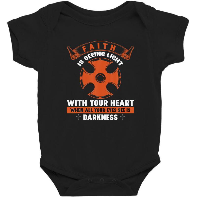 Faith Is Seeing Light With Your Heart When All Your Eyes Baby Bodysuit | Artistshot