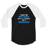 I May Be Retired But I'll Always Be A Breeder 3/4 Sleeve Shirt | Artistshot