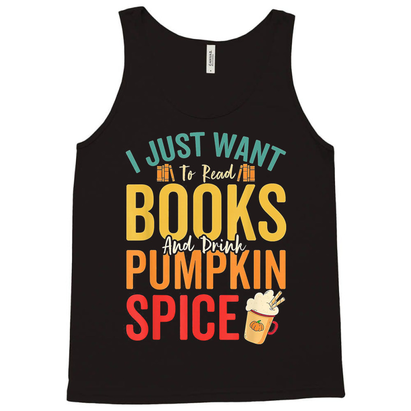 I Just Want To Read Books Amp Drink Pumpkin Spice Fall Season T Shirt Tank Top by oritchie954 | Artistshot