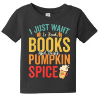 I Just Want To Read Books Amp Drink Pumpkin Spice Fall Season T Shirt Baby Tee | Artistshot