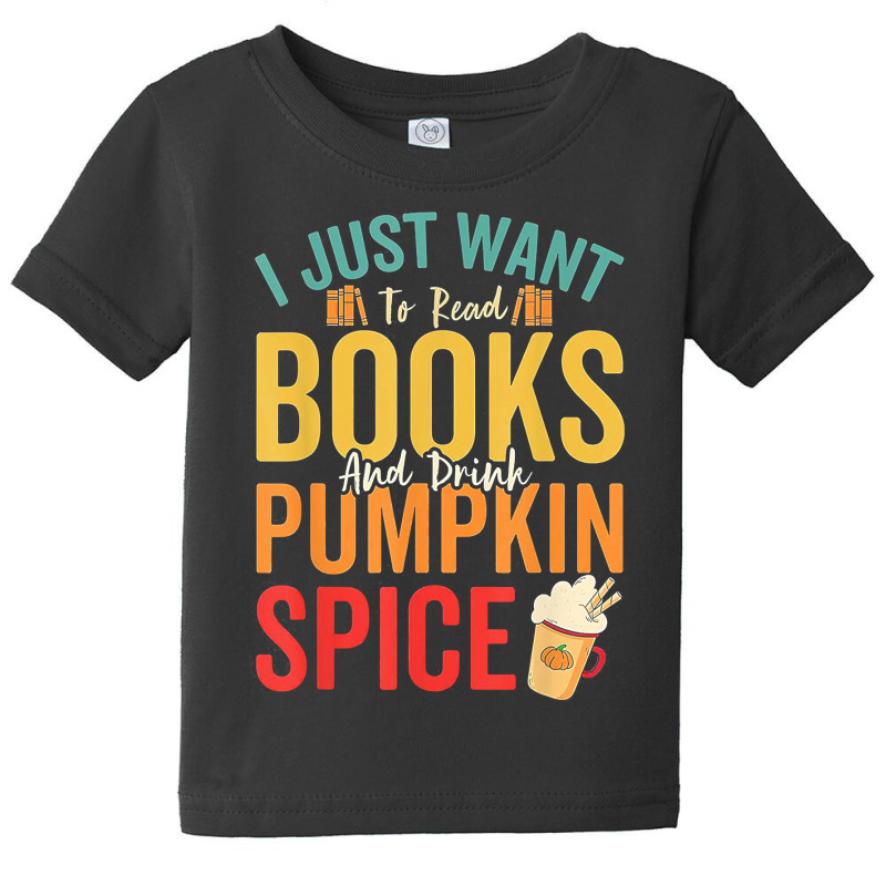 I Just Want To Read Books Amp Drink Pumpkin Spice Fall Season T Shirt Baby Tee by oritchie954 | Artistshot