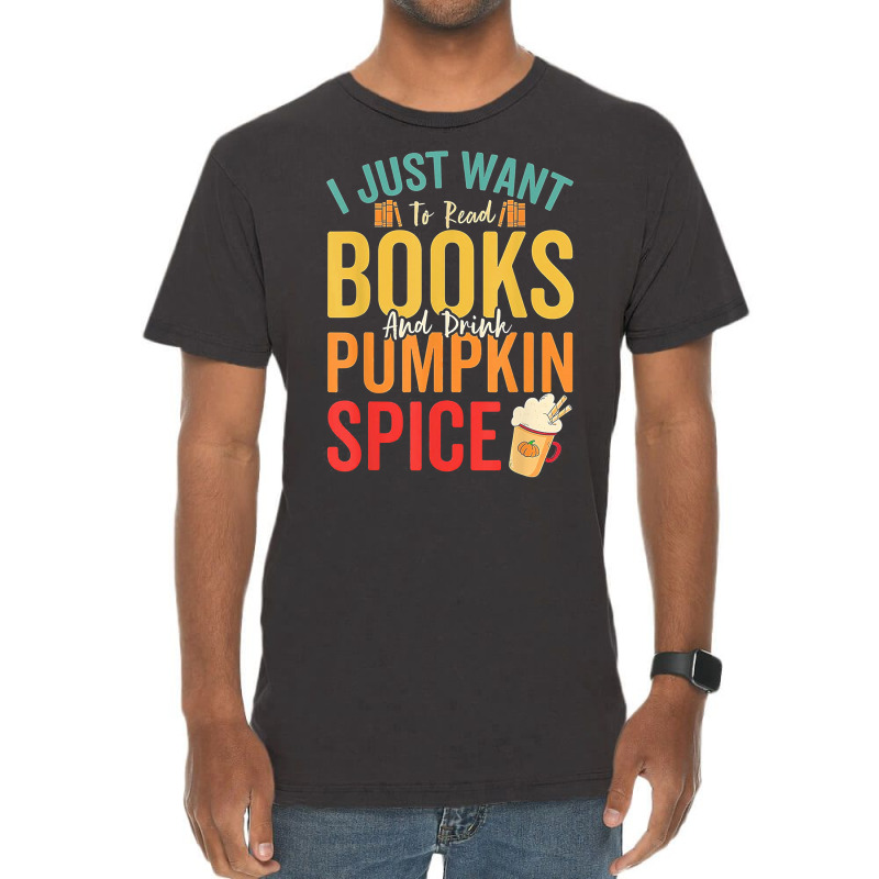 I Just Want To Read Books Amp Drink Pumpkin Spice Fall Season T Shirt Vintage T-Shirt by oritchie954 | Artistshot