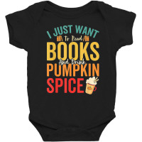 I Just Want To Read Books Amp Drink Pumpkin Spice Fall Season T Shirt Baby Bodysuit | Artistshot