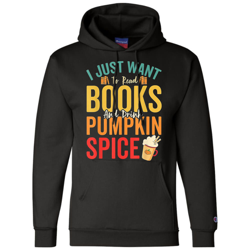 I Just Want To Read Books Amp Drink Pumpkin Spice Fall Season T Shirt Champion Hoodie by oritchie954 | Artistshot