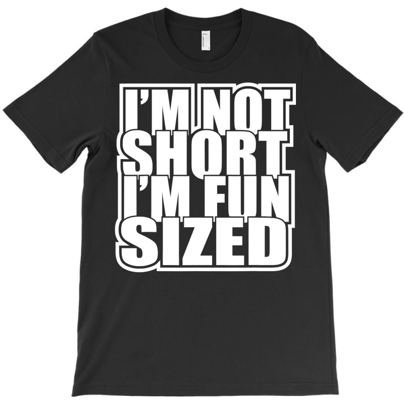 I M Not Short I M Fun Sized Funny Short Person T-shirt | Artistshot