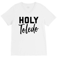 Holy Toledo Tee Shirt V-neck Tee | Artistshot