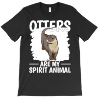 Otter T  Shirt Sea Otter Otters Are My Spirit Animal T  Shirt T-shirt | Artistshot