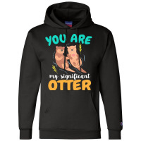 Otter T  Shirt You Are My Significant Otter Couple Love T  Shirt Champion Hoodie | Artistshot