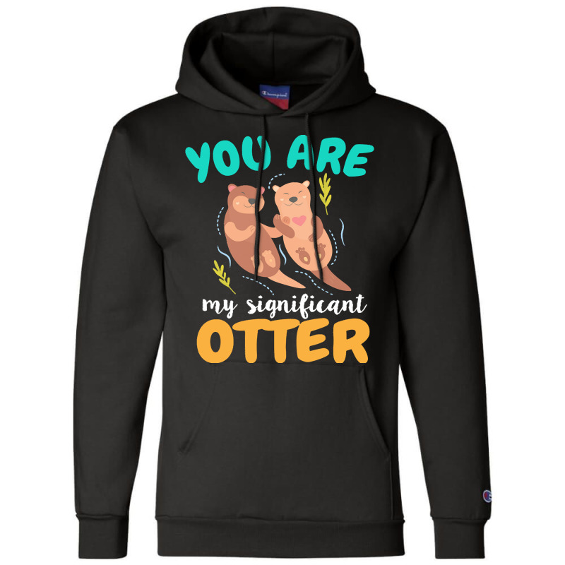 Otter T  Shirt You Are My Significant Otter Couple Love T  Shirt Champion Hoodie | Artistshot