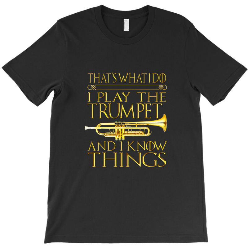 Trumpet That's What I Do I Play The Trumpet And I Know Things Design T-shirt | Artistshot