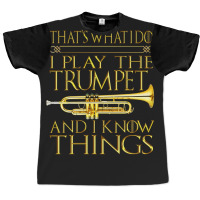 Trumpet That's What I Do I Play The Trumpet And I Know Things Design Graphic T-shirt | Artistshot