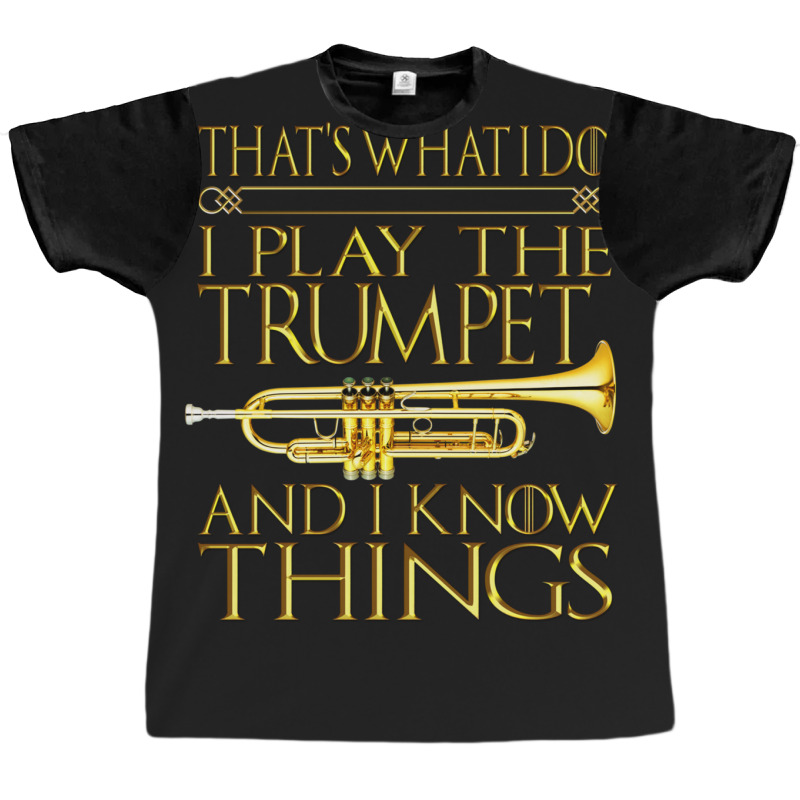 Trumpet That's What I Do I Play The Trumpet And I Know Things Design Graphic T-shirt | Artistshot