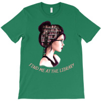 Find Me At The Library Funny Gifts For Books Lovers And Librarians T-shirt | Artistshot