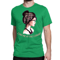 Find Me At The Library Funny Gifts For Books Lovers And Librarians Classic T-shirt | Artistshot