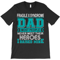 Trending Proud Fragile X Syndrome Dad Most People Never Meet Their Her T-shirt | Artistshot