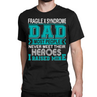 Trending Proud Fragile X Syndrome Dad Most People Never Meet Their Her Classic T-shirt | Artistshot