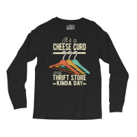 A Cheese Curd And Thrift Store Kinda Day Thrifter Dairy Food T Shirt Long Sleeve Shirts | Artistshot