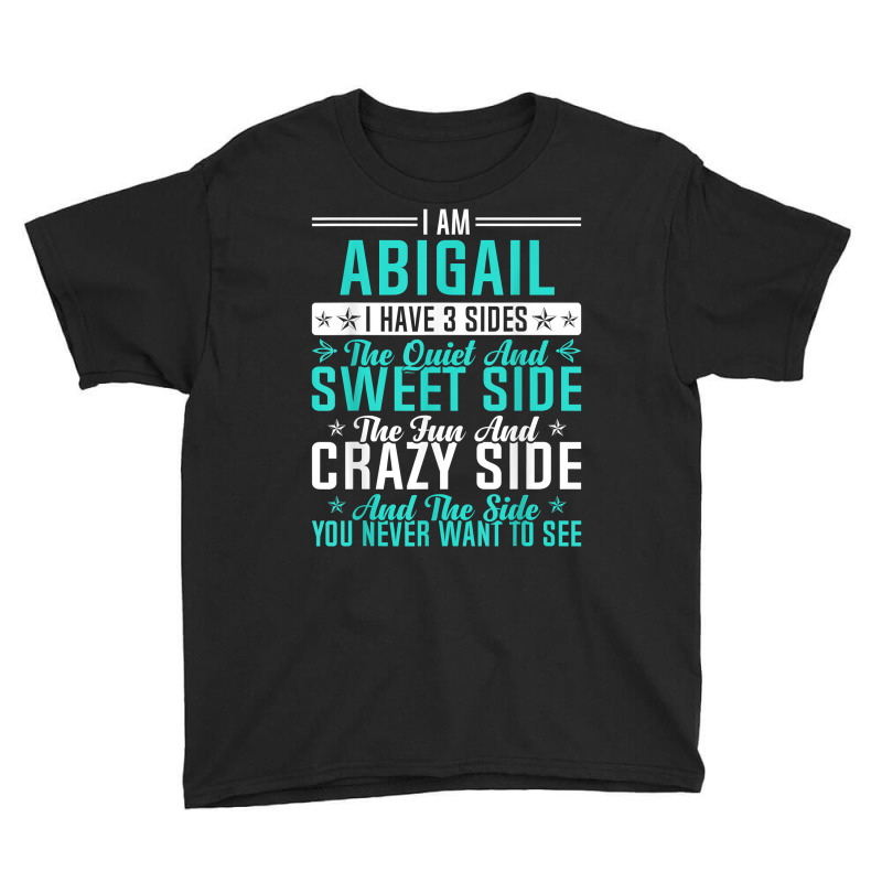 Abigail I Have 3 Sides Funny Name Humor Nickname T Shirt Youth Tee by ald1heberts | Artistshot