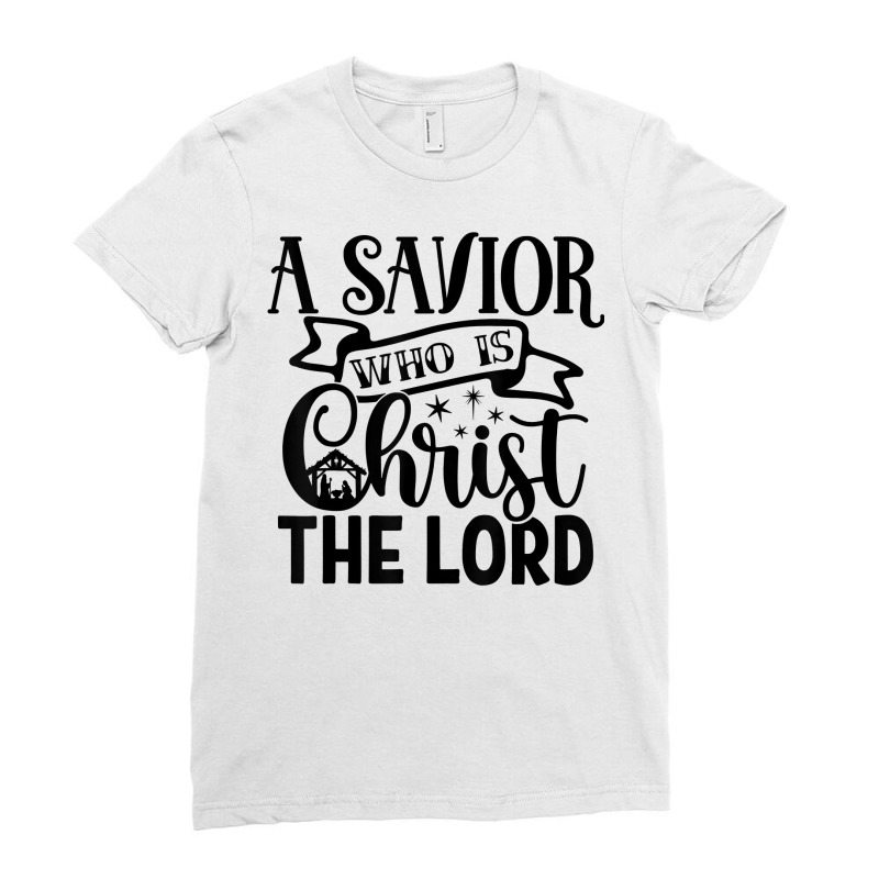 A Savior Who Is Christ The Lord Nativity Merry Christmas T Shirt Ladies Fitted T-Shirt by araceliphexy | Artistshot