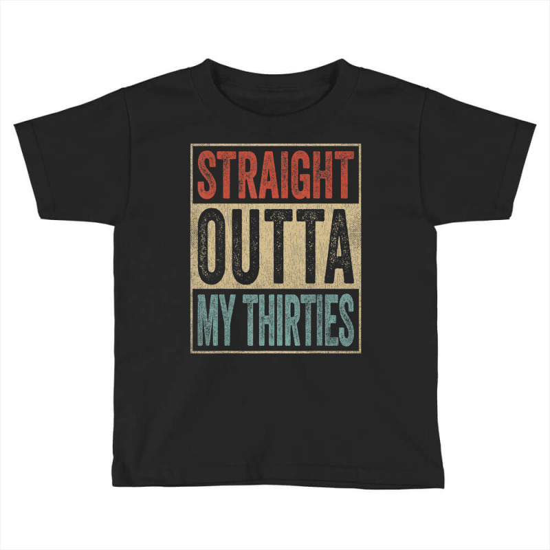 40th Birthday Joke Gag Straight Outta My Thirties Toddler T-shirt by thanhtran | Artistshot