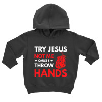 Boxer Joke Try Jesus Not Me Cause I Throw Hands Toddler Hoodie | Artistshot