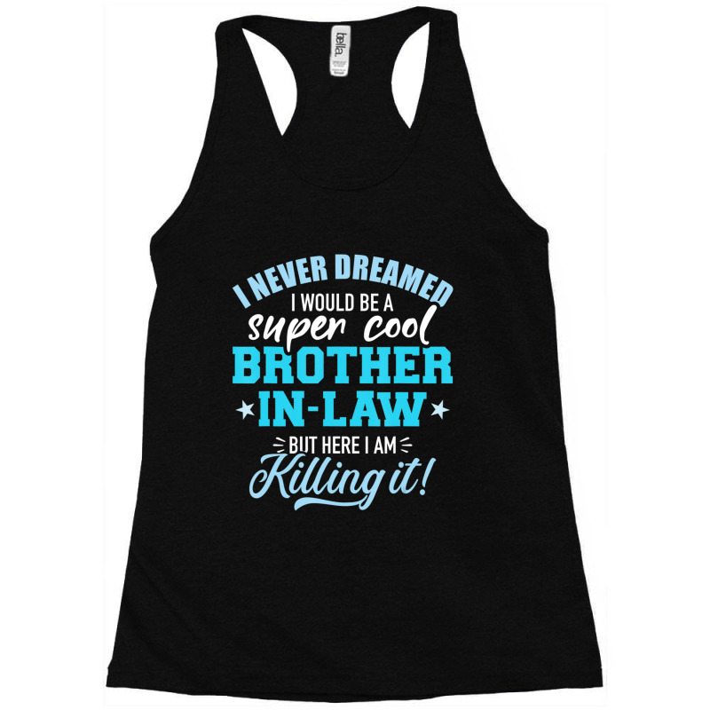 Limited Edition I Never Dreamed I Would Be A Super Cool Brother-in-law Racerback Tank by behindcedar22 | Artistshot