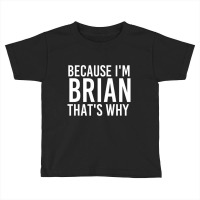 Because I'm Brian That's Why Fun Toddler T-shirt | Artistshot