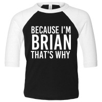 Because I'm Brian That's Why Fun Toddler 3/4 Sleeve Tee | Artistshot