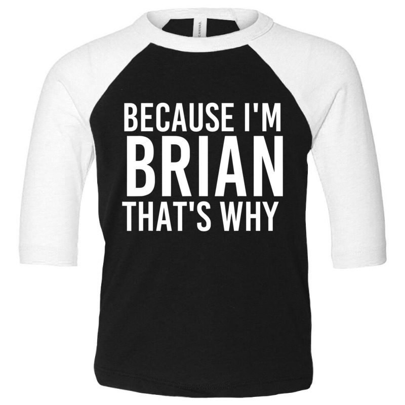 Because I'm Brian That's Why Fun Toddler 3/4 Sleeve Tee by tiennguyen | Artistshot