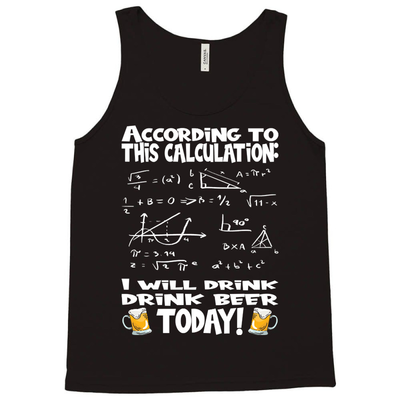 Artistshot Limited Edition According To This Calculation, I Drink Beer Tank Top | Artistshot