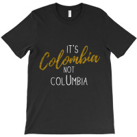 Colombian Pride It's Colombia Not Columbia Colombianos Joke T-shirt | Artistshot