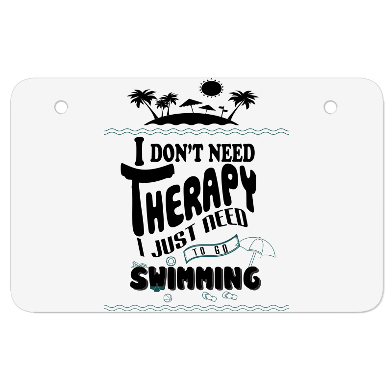 I Don't Need Therapy I Just Need To Go Swimming Atv License Plate | Artistshot