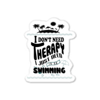 I Don't Need Therapy I Just Need To Go Swimming Sticker | Artistshot