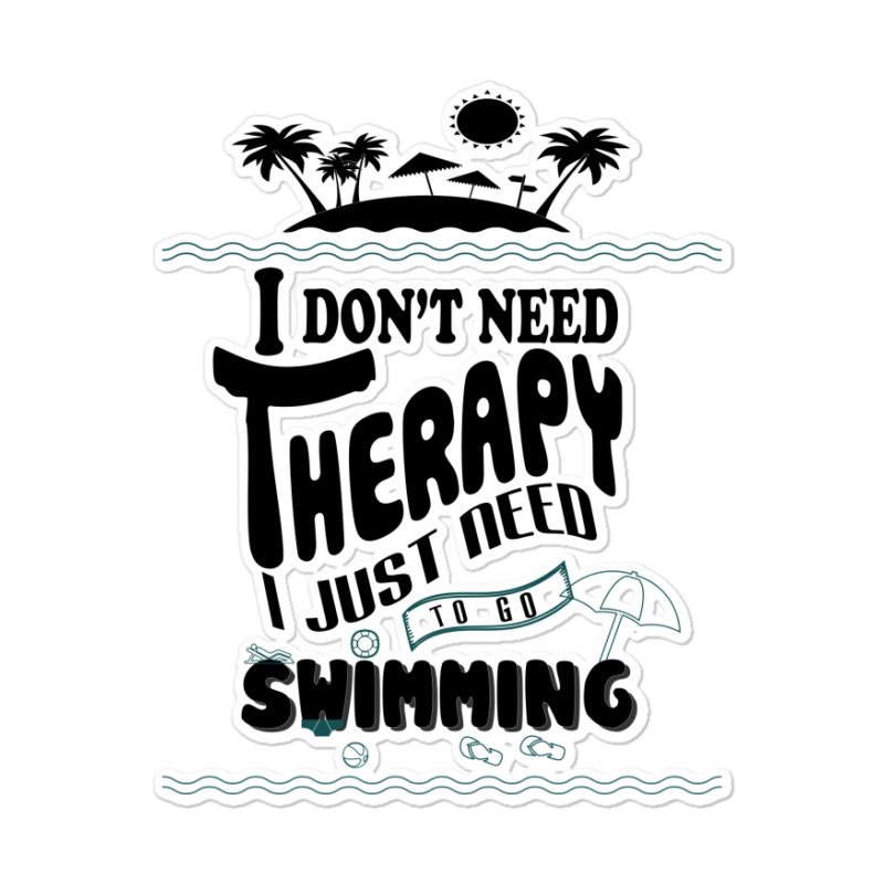 I Don't Need Therapy I Just Need To Go Swimming Sticker | Artistshot