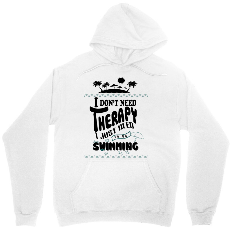 I Don't Need Therapy I Just Need To Go Swimming Unisex Hoodie | Artistshot