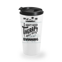 I Don't Need Therapy I Just Need To Go Swimming Travel Mug | Artistshot