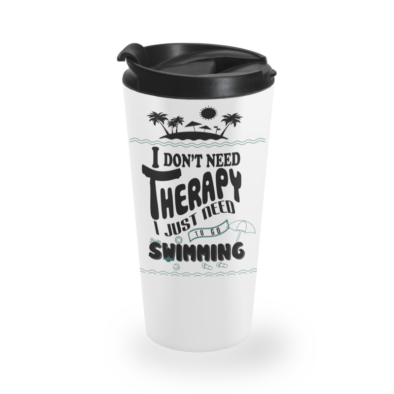 I Don't Need Therapy I Just Need To Go Swimming Travel Mug | Artistshot