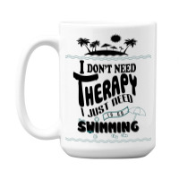 I Don't Need Therapy I Just Need To Go Swimming 15 Oz Coffee Mug | Artistshot