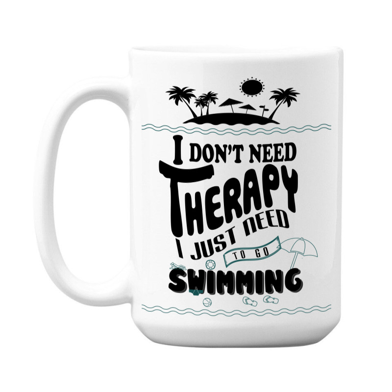 I Don't Need Therapy I Just Need To Go Swimming 15 Oz Coffee Mug | Artistshot