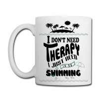 I Don't Need Therapy I Just Need To Go Swimming Coffee Mug | Artistshot