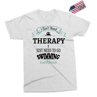 I Don't Need Therapy I Just Need To Go Swimming Exclusive T-shirt | Artistshot