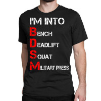 Limited Edition I'm Into Bdsm Bench Squat Deadlift Military Press Classic T-shirt | Artistshot