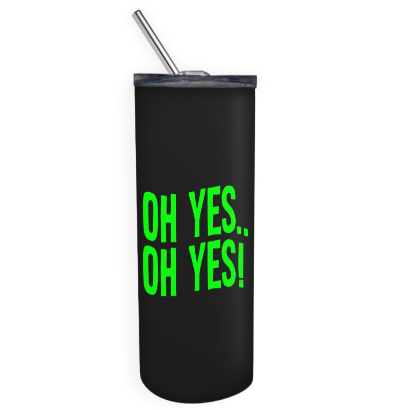 Design Of Oh Yes! Oh Yes! .png Skinny Tumbler | Artistshot