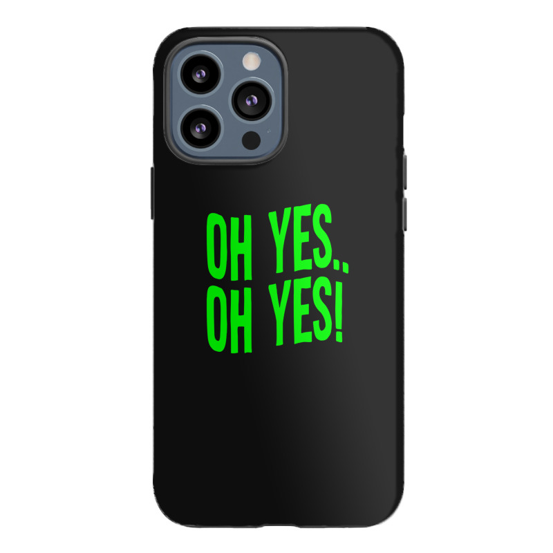 Design Of Oh Yes! Oh Yes! .png Iphone 13 Pro Max Case | Artistshot