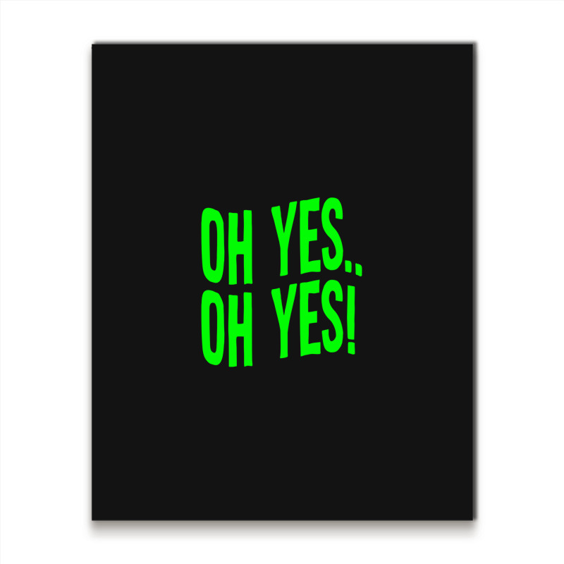 Design Of Oh Yes! Oh Yes! .png Metal Print Vertical | Artistshot