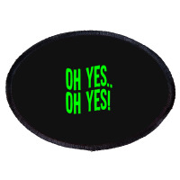 Design Of Oh Yes! Oh Yes! .png Oval Patch | Artistshot