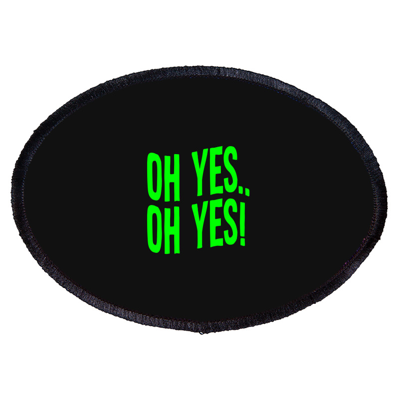 Design Of Oh Yes! Oh Yes! .png Oval Patch | Artistshot