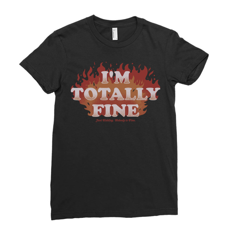 I'm Totally Fine   Funny Quote Sarcastic Life Gift Ladies Fitted T-Shirt by ilal2 | Artistshot